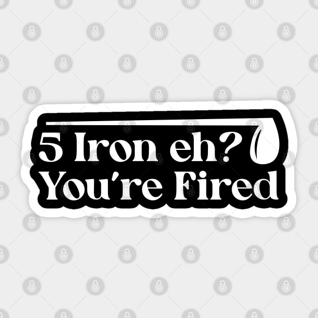 Iron Eh? You're Fired Sticker by Trendsdk